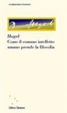 Friedrich Hegel - Come il comune intelletto umano prende la filosofia