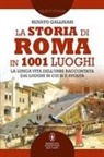 Renato Gallinari - La storia di Roma in 1001 luoghi. La lunga vita dell'Urbe raccontata dai luoghi in cui si è svolta