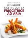 Camilla V. Saulsbury - Le migliori ricette con la friggitrice ad aria