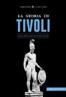 Giorgio Galeazzi - La storia di Tivoli. Dalla preistoria ai giorni nostri
