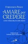 Francesco Pesce - Amare per credere. La fede cristiana alla prova delle relazioni