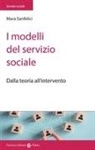 Mara Sanfelici - I modelli del servizio sociale. Dalla pratica all'intervento