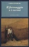 Carlo Ginzburg - Il formaggio e i vermi. Il cosmo di un mugnaio del '500