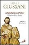 Luigi Giussani - La familiarità con Cristo. Meditazioni sull'anno liturgico