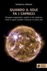 Umberto Villante - Quando il sole fa i capricci. Tempeste magnetiche, satelliti in tilt, blackout: come lo space weather influenza la nostra vita