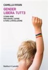 Camilla Vivian - Gender libera tutt*. Storie vere per amare, capire e fare la rivoluzione