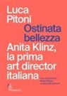 Luca Pitoni - Ostinata bellezza. Anita Klinz, la prima art director italiana