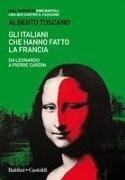 Alberto Toscano - Gli italiani che hanno fatto la Francia. Da Leonardo a Pierre Cardin