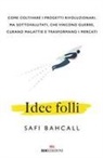 Safi Bahcall - Idee folli. Come coltivare i progetti rivoluzionari, ma sottovalutati, che vincono guerre, curano malattie e trasformano i mercati