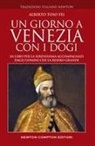 Alberto Toso Fei - Un giorno a Venezia con i dogi. In giro per la Serenissima accompagnati dagli uomini che la resero grande