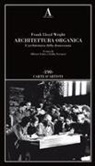 Frank Lloyd Wright, Alfonso Gatto, Giulia Veronesi - Architettura organica. L'architettura della democrazia