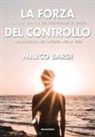 Marco Bardi - La forza del controllo. Pensare meglio per migliorare se stessi nello sport, nel lavoro, nella vita