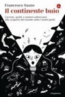 Francesco Sauro - Il continente buio. Caverne, grotte e misteri sotterranei. Alla scoperta del mondo sotto i nostri piedi