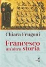 Chiara Frugoni - Francesco. Un'altra storia. Con le immagini della tavola della cappella Bardi