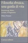 Hilary Putnam, M. Dell'Utri - Filosofia ebraica, una guida di vita. Rosenzweig, Buber, Levinas, Wittgenstein