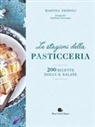 Martina Tribioli, Barbara Torresan - Le stagioni della pasticceria. 200 ricette dolci e salate