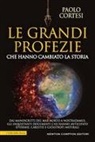 Paolo Cortesi - Le grandi profezie che hanno cambiato la storia. Dai manoscritti del Mar Morto a Nostradamus, gli inquietanti documenti che hanno anticipato epidemie, carestie e catastrofi naturali
