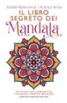 Astrid Morganne, Rafael Wild - Il libro segreto dei mandala. Sette passi per cambiare vita e favorire il proprio benessere