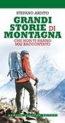 Stefano Ardito - Grandi storie di montagna che non ti hanno mai raccontato