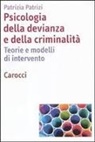 Patrizia Patrizi - Psicologia della devianza e della criminalità. Teorie e modelli di intervento