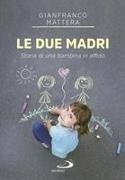 Gianfranco Mattera - Le due madri. Storia di una bambina in affido