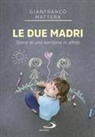 Gianfranco Mattera - Le due madri. Storia di una bambina in affido
