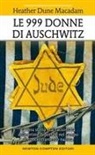 Heather Dune Macadam - Le 999 donne di Auschwitz. La vera storia mai raccontata delle prime deportate nel campo di concentramento nazista