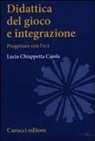 Lucia Chiappetta Cajola - Didattica del gioco e integrazione. Progettare con l'ICF