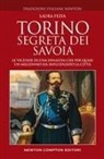 Laura Fezia - Torino segreta dei Savoia. Le vicende di una dinastia che per quasi un millennio ha influenzato la città