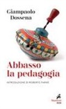Giampaolo Dossena - Abbasso la pedagogia