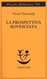 Pavel Aleksandrovic Florenskij, Adriano Dell'Asta - La prospettiva rovesciata