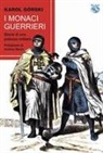 Karol Gorski - I monaci guerrieri. Storia di una potenza militare