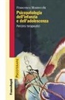Francesco Montecchi - Psicopatologia dell'infanzia e dell'adolescenza. Percorsi terapeutici
