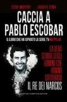 Steve Murphy, Javier F. Peña - Caccia a Pablo Escobar. La vera storia degli uomini che hanno catturato il re dei narcos