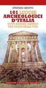 Stefano Ardito, Toni Bruno - 101 luoghi archeologici d'Italia dove andare almeno una volta nella vita