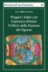 Luca Bergamaschi - Pregare i salmi con Francesco d'Assisi. L'Ufficio della Passione del Signore