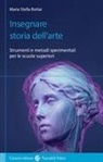 Maria Stella Bottai - Insegnare storia dell'arte. Strumenti e metodi sperimentali per le scuole superiori