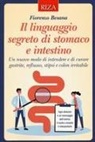 Fiorenza Besana - Il linguaggio segreto di stomaco e intestino. Un nuovo modo di intendere e di curare gastrite, reflusso, stipsi e colon irritabile