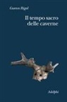 Gwenn Rigal, Philippe Guitto, Magali Latil - Il tempo sacro delle caverne. Da Chauvet a Lascaux, le ipotesi della scienza