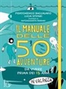 Pierdomenico Baccalario, Lucia Stipari, Antongionata Ferrari - Il manuale delle 50 avventure da vivere prima dei 13 anni... in vacanza