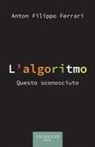 Anton Filippo Ferrari - L' algoritmo. Questo sconosciuto