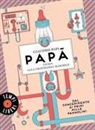 Giacomo Papi, Andrea Bozzo - Papà. Guida alla gravidanza maschile. Dal concepimento ai primi mille pannolini