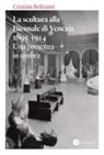 Cristina Beltrami - La scultura alla Biennale di Venezia 1895-1914. Una presenza in ombra