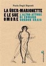Paola Degli Esposti - La Über-Marionette e le sue ombre. L'altro attore di Edward Gordon Craig