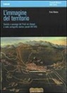 Furio Bianco, Luca Roncadin - L' immagine del territorio. Società e paesaggi del Friuli nei disegni e nella cartografia storica (secoli XVI-XIX)