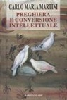 Carlo Maria Martini - Preghiera e conversione intellettuale