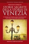 Francesco Ferracin - Storie segrete della storia di Venezia. Il fascino di Venezia nelle vicende meno note della sua storia millenaria