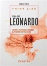 Daniel Smith - Think like. Pensa come Leonardo. Sviluppa il tuo potenziale ispirandoti al più grande genio della storia