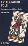 Ian Hacking - I viaggiatori folli. Lo strano caso di Albert Dadas