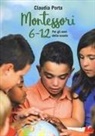 Claudia Porta - Montessori 6-12. Per gli anni della scuola
